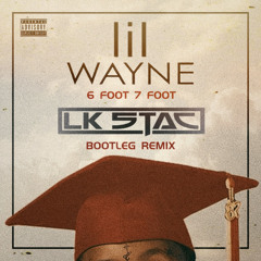 Lil Wayne - 6 Foot 7 Foot (LK STAC Bootleg)