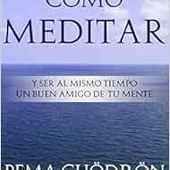 [GET] [KINDLE PDF EBOOK EPUB] Cómo meditar (Spanish Edition) by PEMA CHÖDROÖNRocío Mo