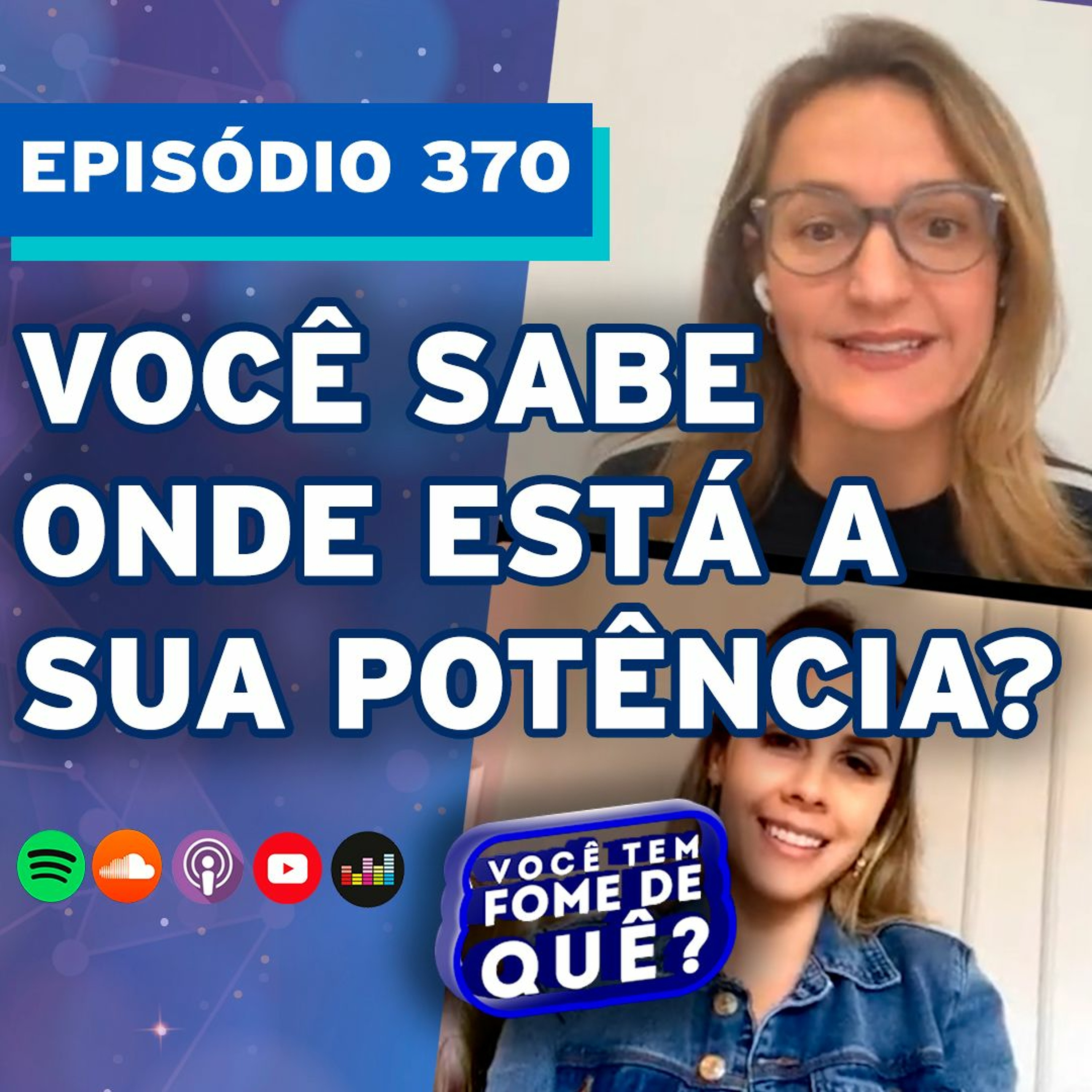 VOCÊ SABE ONDE ESTÁ A SUA POTÊNCIA? |VOCÊ TEM FOME DE QUÊ? - Episódio 370