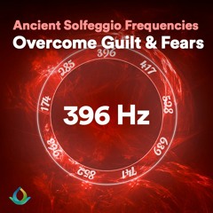 396 Hz Solfeggio Frequencies ☯ Music To Overcome Guilt And Fear