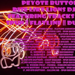 PEYOTE BUTTONS MUSIC - RISE LIKE LIONS DJ MIX  [SPUN | FLATLINE | DUBLINE]