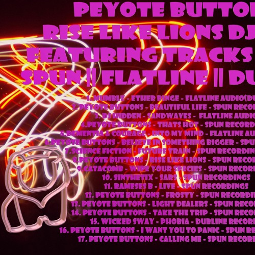 PEYOTE BUTTONS MUSIC - RISE LIKE LIONS DJ MIX  [SPUN | FLATLINE | DUBLINE]