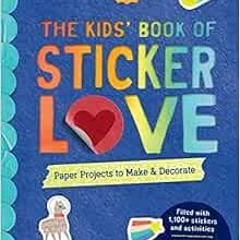 [Free] PDF 📩 The Kids' Book of Sticker Love: Paper Projects to Make & Decorate by Ir