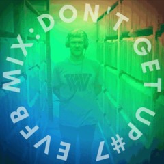 EVFB MIX: DONTGETUP #7