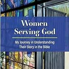 [GET] [PDF EBOOK EPUB KINDLE] Women Serving God: My Journey in Understanding Their St