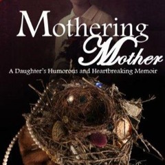 ❤[READ]❤ Mothering Mother: A Daughter's Humorous and Heartbreaking Memoir