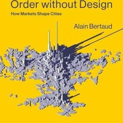 [Download PDF/Epub] Order without Design: How Markets Shape Cities (The MIT Press) - Alain Bertaud