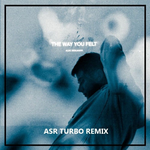 Alec Benjamin - The Way You Felt (ASR Turbo Remix)