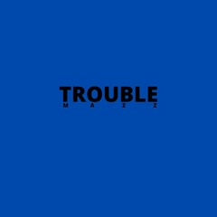 Trouble -Mazz-