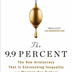 Download Book [PDF] The 9.9 Percent: The New Aristocracy That Is Entrenching Inequality and