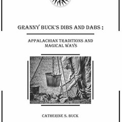 VIEW KINDLE PDF EBOOK EPUB Granny Buck's Dibs and Dabs: Appalachian Traditions and Magical Ways by