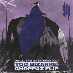 Skrillex, Swae Lee, Siiickbrain & Posij - Too Bizarre (Juked) (CHOPPAZ Flip)