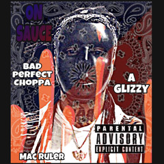 Bad Perfect Choppa x Mac Ruler x A Glizzy - ON SAUCE