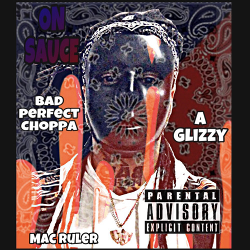 Bad Perfect Choppa x Mac Ruler x A Glizzy - ON SAUCE