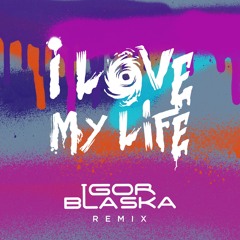 I Love My Life - Igor Blaska Remix