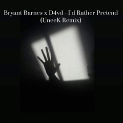 Bryant Barnes x D4vd - I’d Rather Pretend (UneeK Remix)