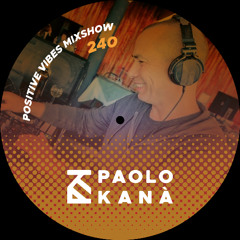 Positive Vibes Mixshow #240, Dj Paolo Kanà