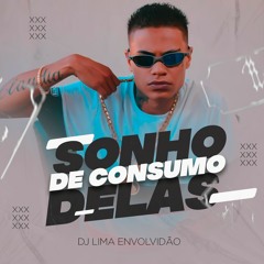 SONHO DE CONSUMO DELAS (( DJ LIMA ENVOLVIDÃO ))