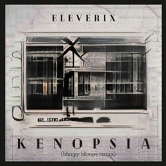 eleverix - kenopsia (bleepy bloops remix)