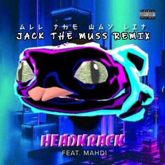 Headkrack - All The Way Lit ft. Mahdi (Jack The Muss Remix)