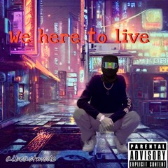 We here to live