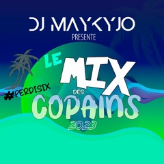 LE MIX DES COPAINS - DJ MAYKYJO #PERDISIX (2023)