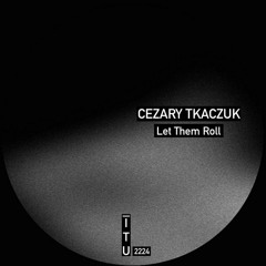 Cezary Tkaczuk - Let Them Role [ITU2224]