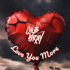 Chub Kray - Love You More.mp3