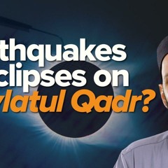 Earthquakes & Eclipses on Laylatul Qadr?| Taraweeh Reflections | Dr. Omar Suleiman