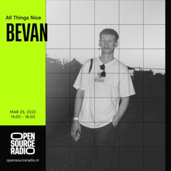 All Things Nice w/ BEVAN @ Open Source Radio (March 2022)