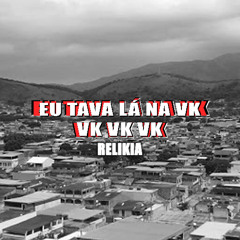 == EU TAVA LA NA VK, VK VK VK (RELIKIA)