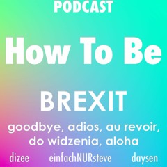 #042 - How To Be Brexit - goodbye, adios, au revoir, do widzenia, aloha