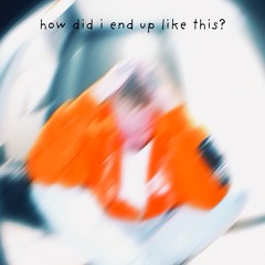 how did i end up like this.wav