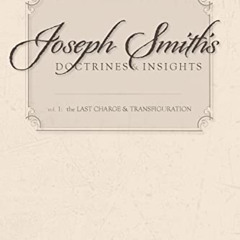 Access PDF 📃 Joseph Smith's Doctrines & Insights: the Last Charge & Transfiguration