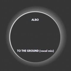 ALBO - To The Ground (vocal mix)