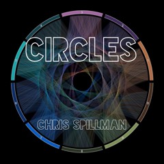 CIRCLES - CHRIS SPILLMAN *