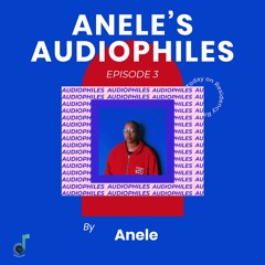 Anele's Audiophiles Episode 3 (by Anele)