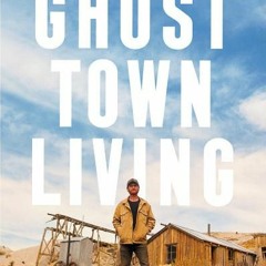 (Download PDF) Ghost Town Living: Mining for Purpose and Chasing Dreams at the Edge of Death Valley