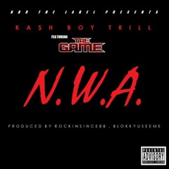 Kash Boy Trill - NWA featuring The Game [Produced by Rockinsince88, Blokkyuseeme]