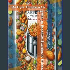 READ [PDF] 📖 Mes 30 Recettes Sucrées et Salées: (Air Fryer) Friteuse à AIR (Que vous ayez achete o