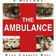 [PDF] Read The Ambulance: A History by  Ryan Corbett Bell