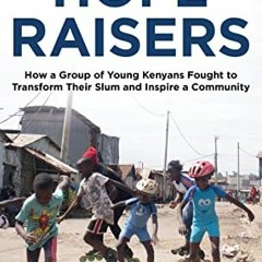 Get KINDLE 📂 The Hope Raisers: How a Group of Young Kenyans Fought to Transform Thei