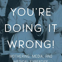 [Read] KINDLE 💌 You're Doing it Wrong!: Mothering, Media, and Medical Expertise by