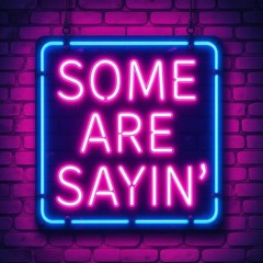 Some Are Sayin’