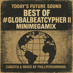 Today's Future Sound Best of #GlobalBeatCypher II MiniMegaMix (Curated and Mixed by Phillipdrummond)
