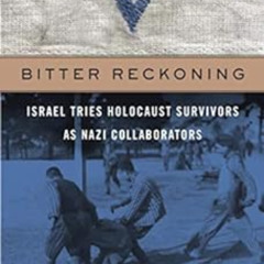 free KINDLE 🗸 Bitter Reckoning: Israel Tries Holocaust Survivors as Nazi Collaborato