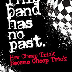 DOWNLOAD EBOOK 📕 This Band Has No Past: How Cheap Trick Became Cheap Trick by  Brian