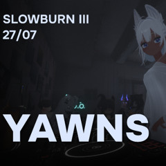 YAWNS ｜ SLOWBURN 3 [LIVE]