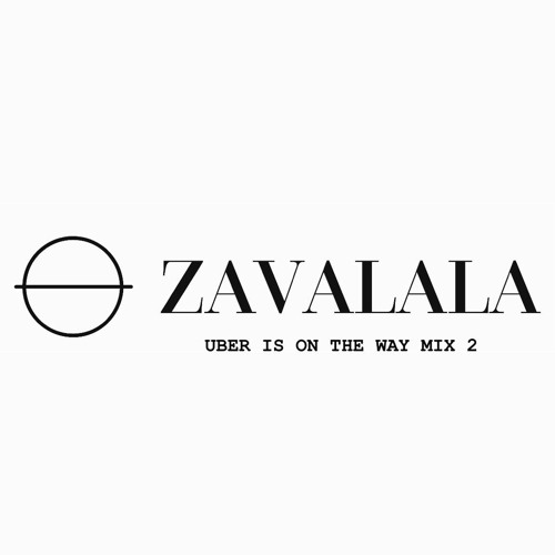 Zavalala - Uber Is On The Way Mix 2