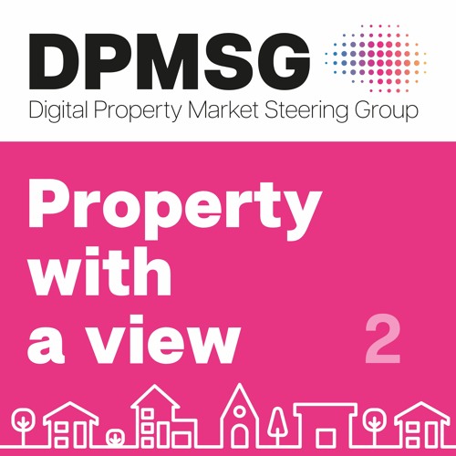 Imagining an improved property buying process. Property with a View, the DPMSG Podcast